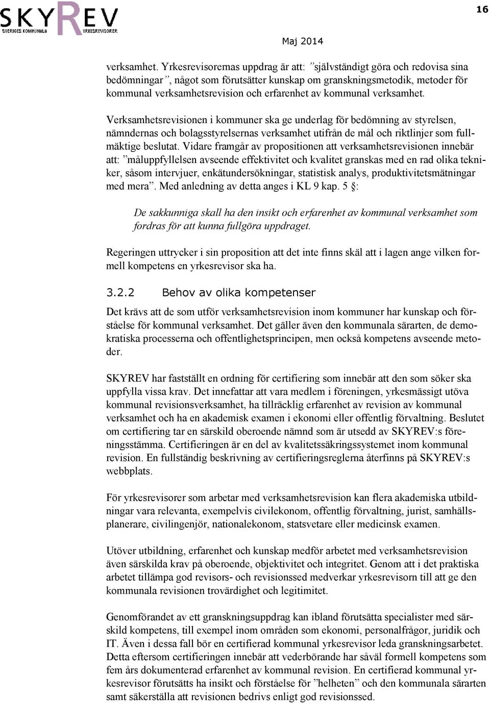 kommunal verksamhet. Verksamhetsrevisionen i kommuner ska ge underlag för bedömning av styrelsen, nämndernas och bolagsstyrelsernas verksamhet utifrån de mål och riktlinjer som fullmäktige beslutat.