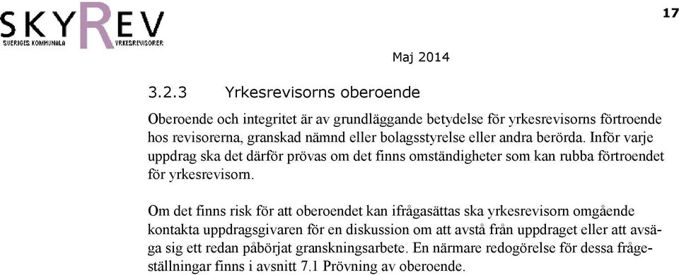 bolagsstyrelse eller andra berörda. Inför varje uppdrag ska det därför prövas om det finns omständigheter som kan rubba förtroendet för yrkesrevisorn.