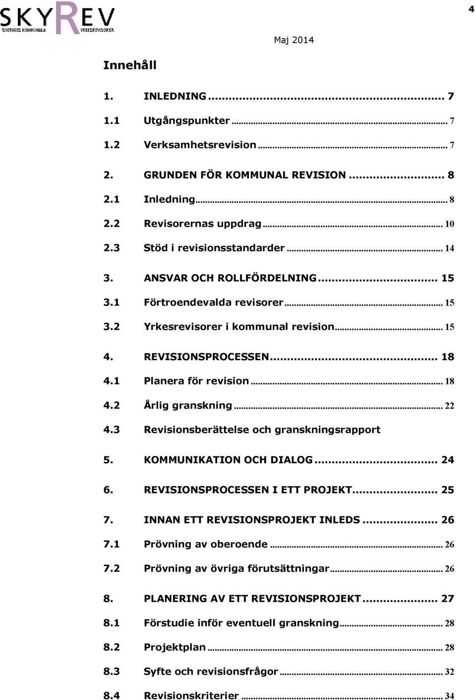 1 Planera för revision... 18 4.2 Årlig granskning... 22 4.3 Revisionsberättelse och granskningsrapport 5. KOMMUNIKATION OCH DIALOG... 24 6. REVISIONSPROCESSEN I ETT PROJEKT... 25 7.