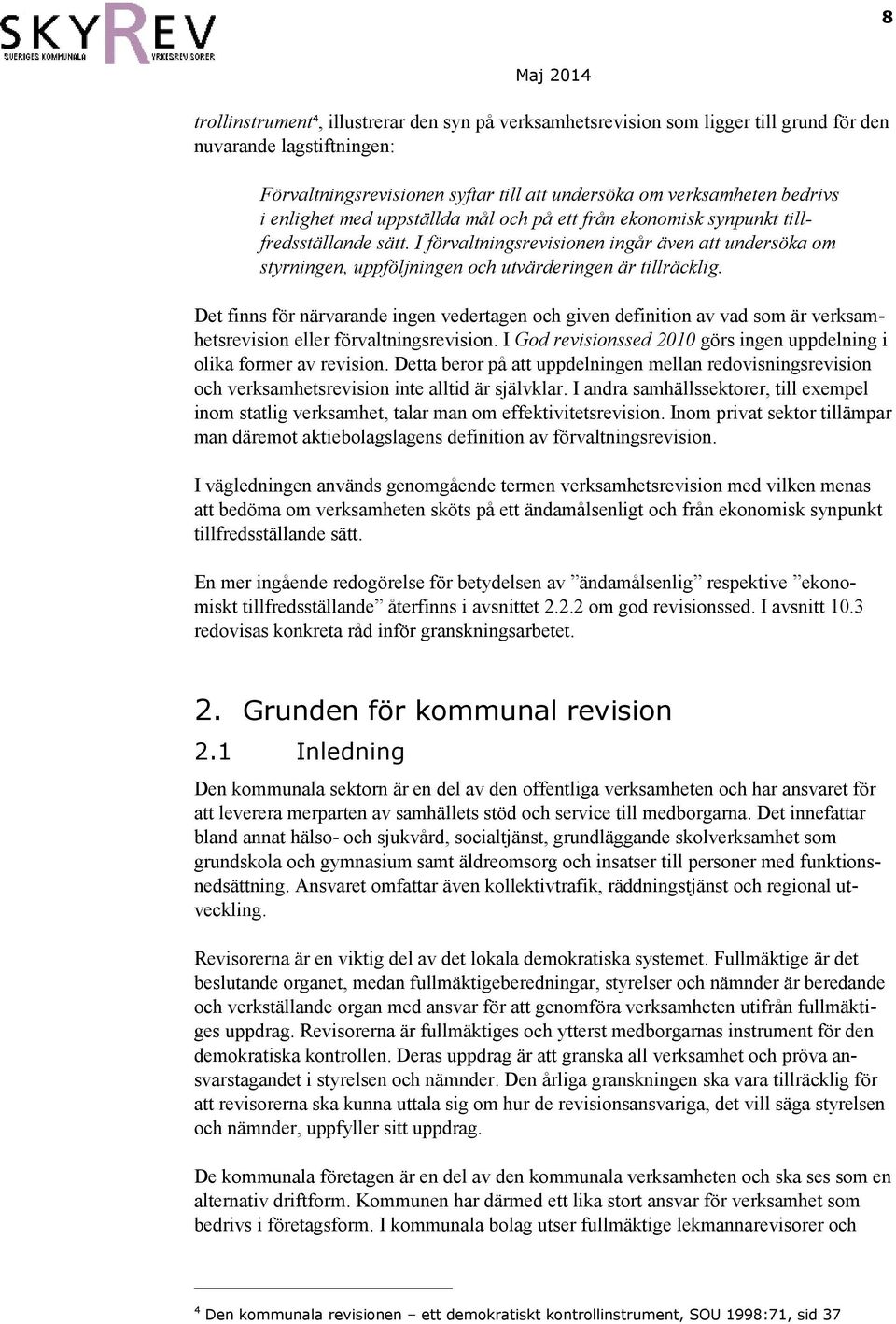 Det finns för närvarande ingen vedertagen och given definition av vad som är verksamhetsrevision eller förvaltningsrevision. I God revisionssed 2010 görs ingen uppdelning i olika former av revision.