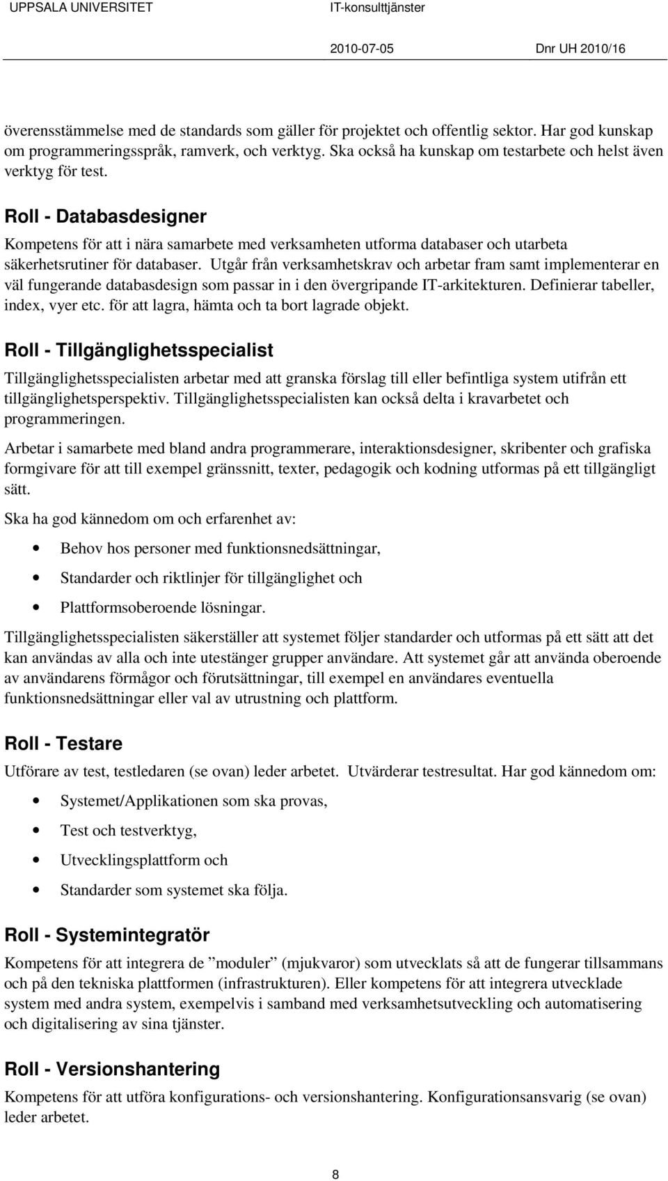 Roll - Databasdesigner Kompetens för att i nära samarbete med verksamheten utforma databaser och utarbeta säkerhetsrutiner för databaser.