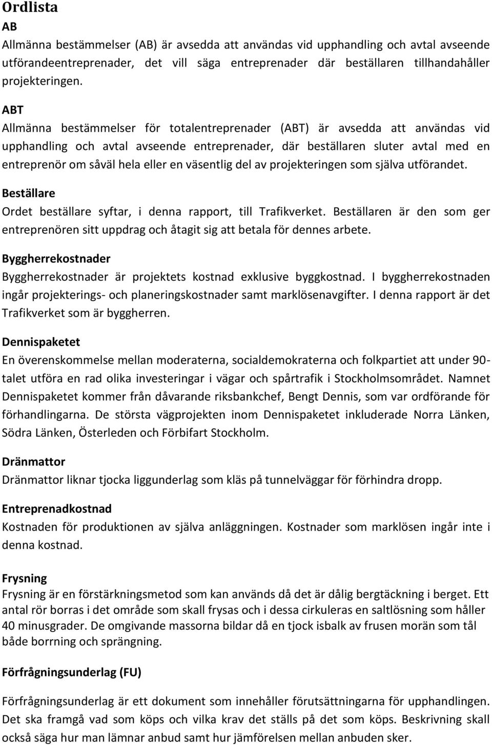 väsentlig del av projekteringen som själva utförandet. Beställare Ordet beställare syftar, i denna rapport, till Trafikverket.