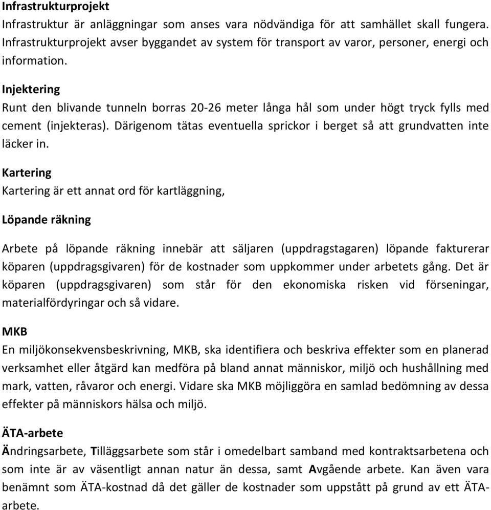 Injektering Runt den blivande tunneln borras 20-26 meter långa hål som under högt tryck fylls med cement (injekteras). Därigenom tätas eventuella sprickor i berget så att grundvatten inte läcker in.