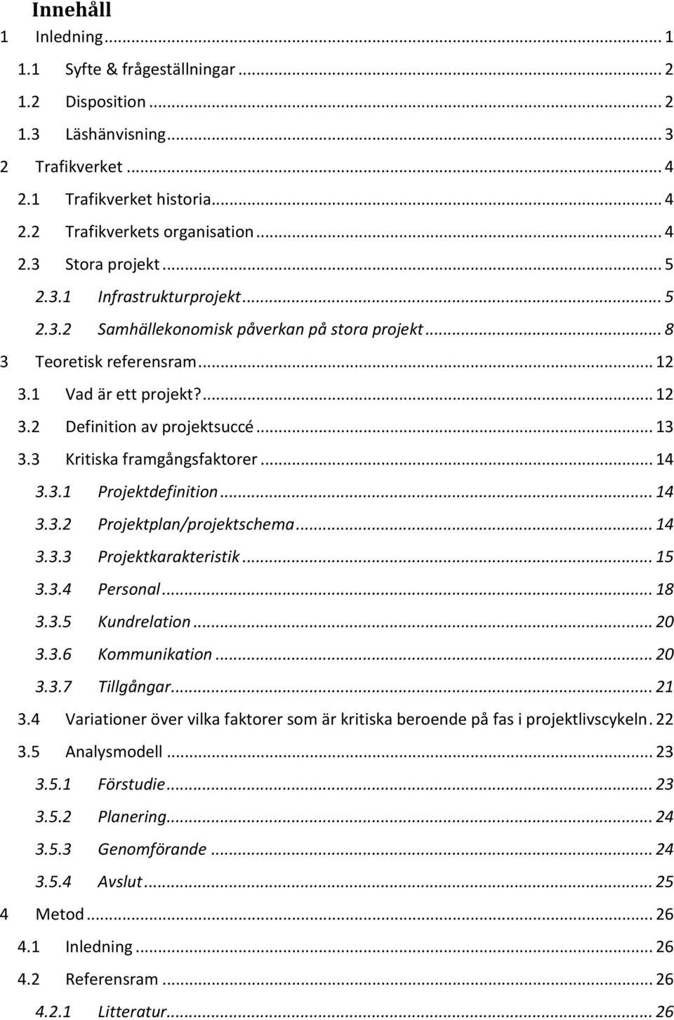 3 Kritiska framgångsfaktorer... 14 3.3.1 Projektdefinition... 14 3.3.2 Projektplan/projektschema... 14 3.3.3 Projektkarakteristik... 15 3.3.4 Personal... 18 3.3.5 Kundrelation... 20 3.3.6 Kommunikation.