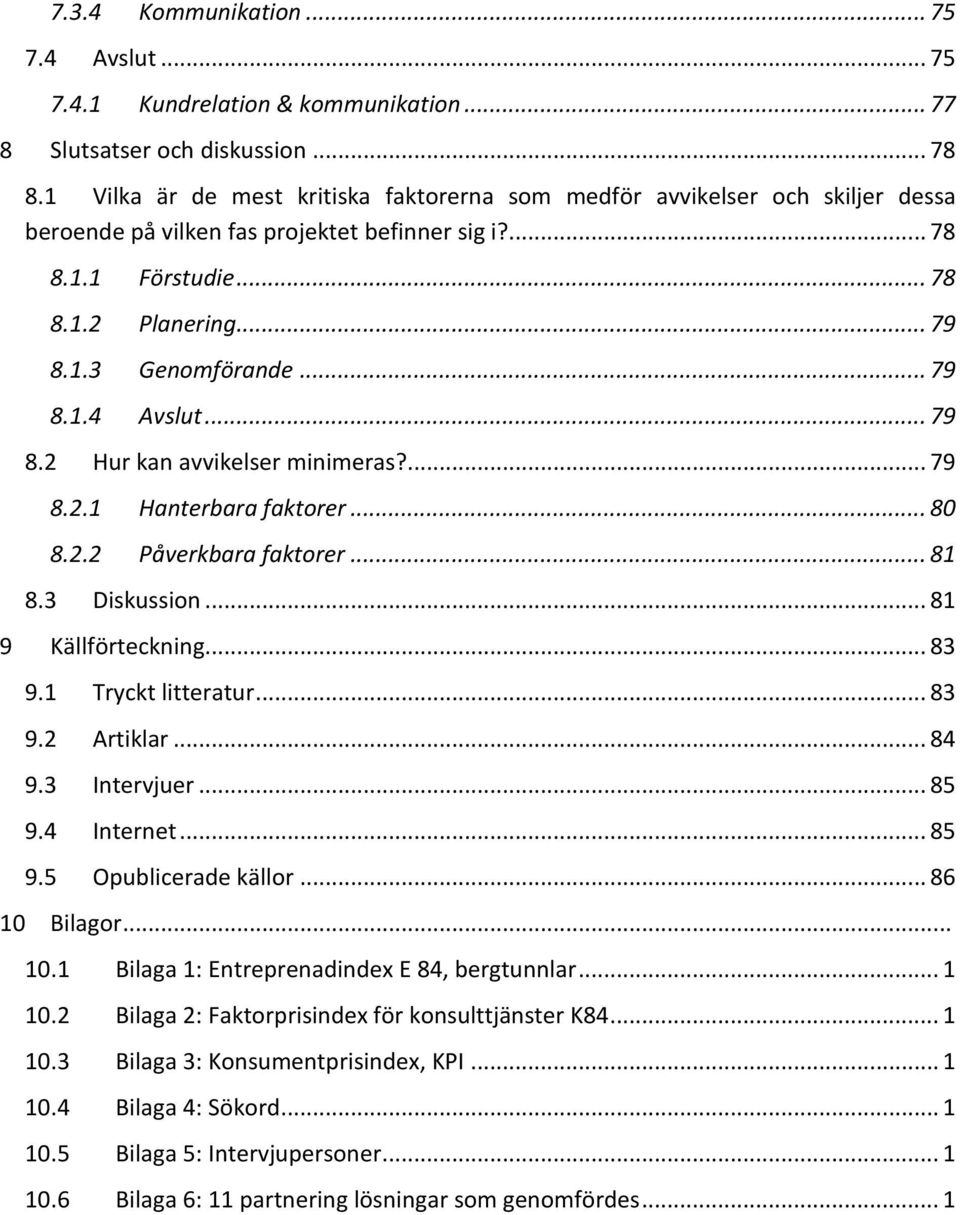 .. 79 8.1.4 Avslut... 79 8.2 Hur kan avvikelser minimeras?... 79 8.2.1 Hanterbara faktorer... 80 8.2.2 Påverkbara faktorer... 81 8.3 Diskussion... 81 9 Källförteckning... 83 9.1 Tryckt litteratur.