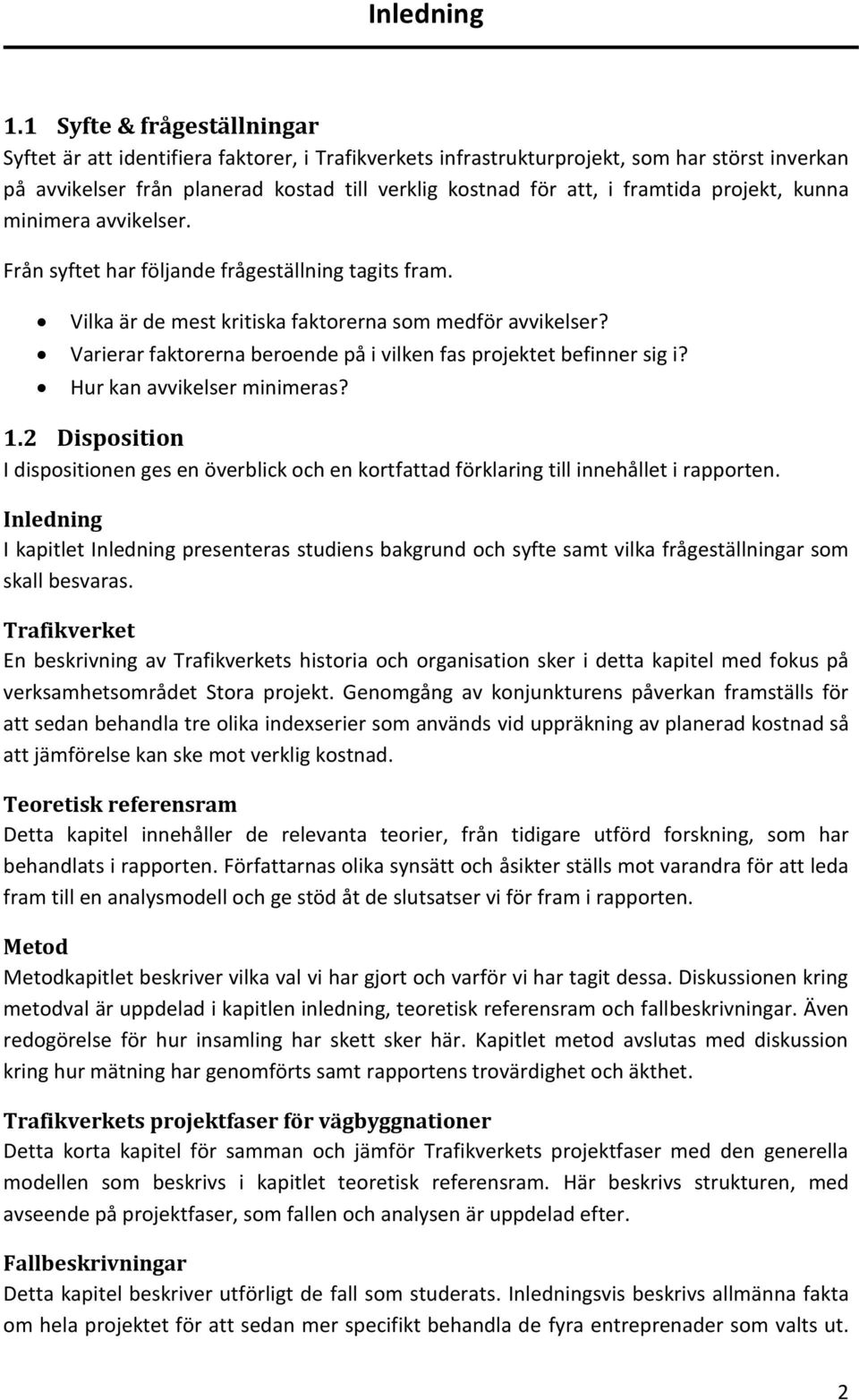 framtida projekt, kunna minimera avvikelser. Från syftet har följande frågeställning tagits fram. Vilka är de mest kritiska faktorerna som medför avvikelser?