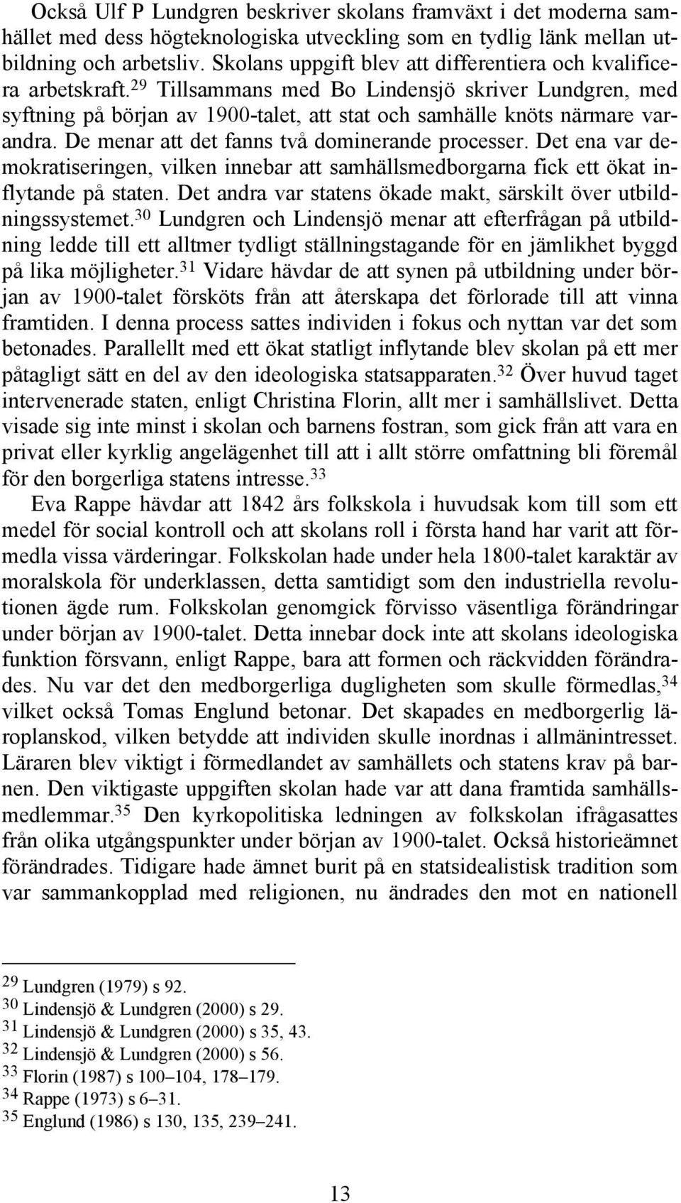 29 Tillsammans med Bo Lindensjö skriver Lundgren, med syftning på början av 1900-talet, att stat och samhälle knöts närmare varandra. De menar att det fanns två dominerande processer.