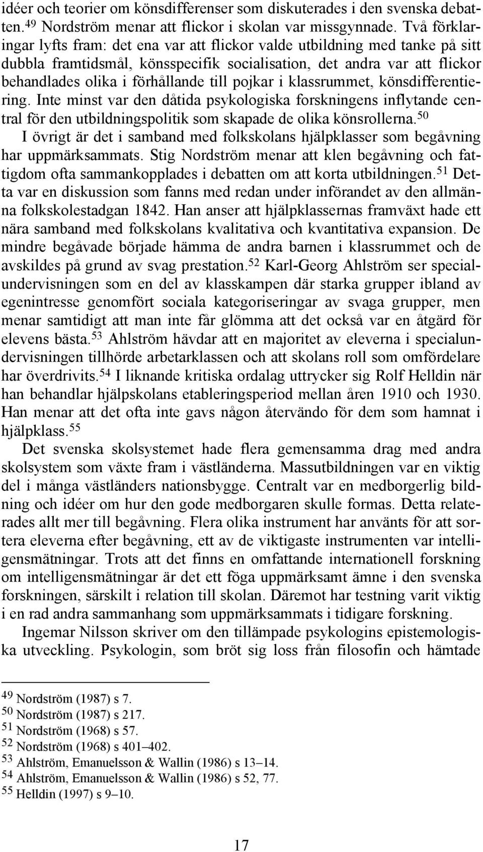 pojkar i klassrummet, könsdifferentiering. Inte minst var den dåtida psykologiska forskningens inflytande central för den utbildningspolitik som skapade de olika könsrollerna.