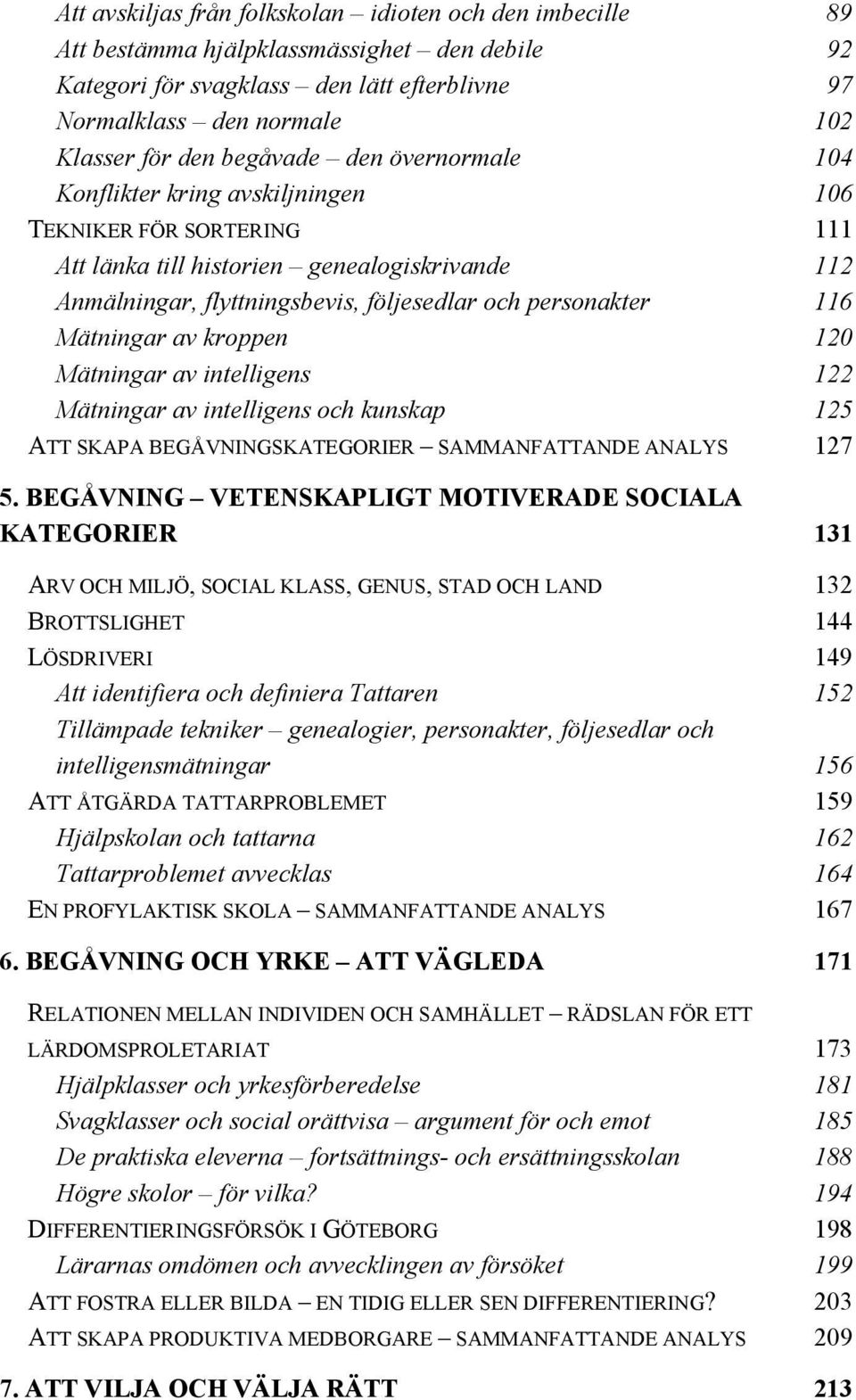 116 Mätningar av kroppen 120 Mätningar av intelligens 122 Mätningar av intelligens och kunskap 125 ATT SKAPA BEGÅVNINGSKATEGORIER SAMMANFATTANDE ANALYS 127 5.