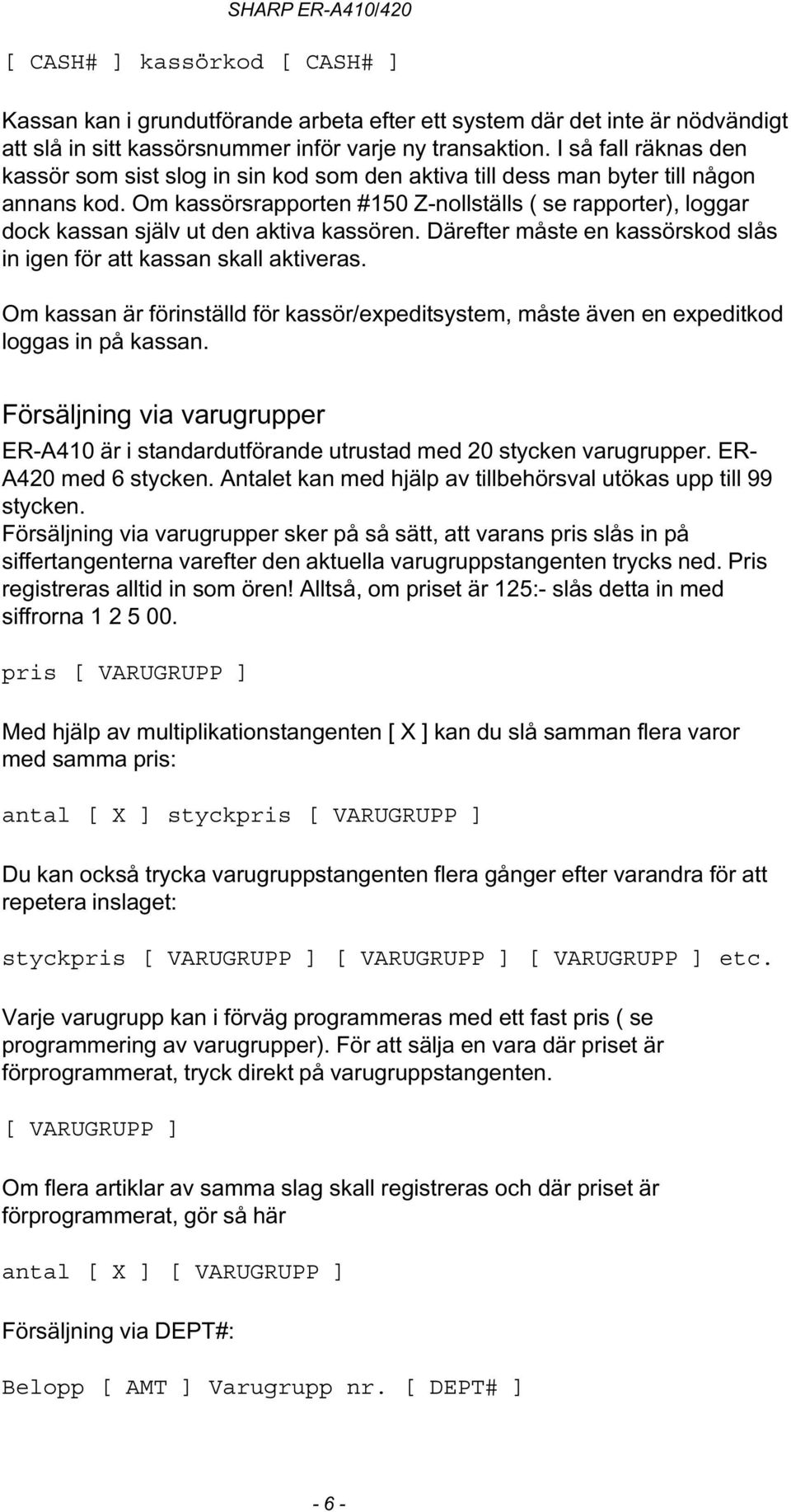 Om kassörsrapporten #150 Z-nollställs ( se rapporter), loggar dock kassan själv ut den aktiva kassören. Därefter måste en kassörskod slås in igen för att kassan skall aktiveras.