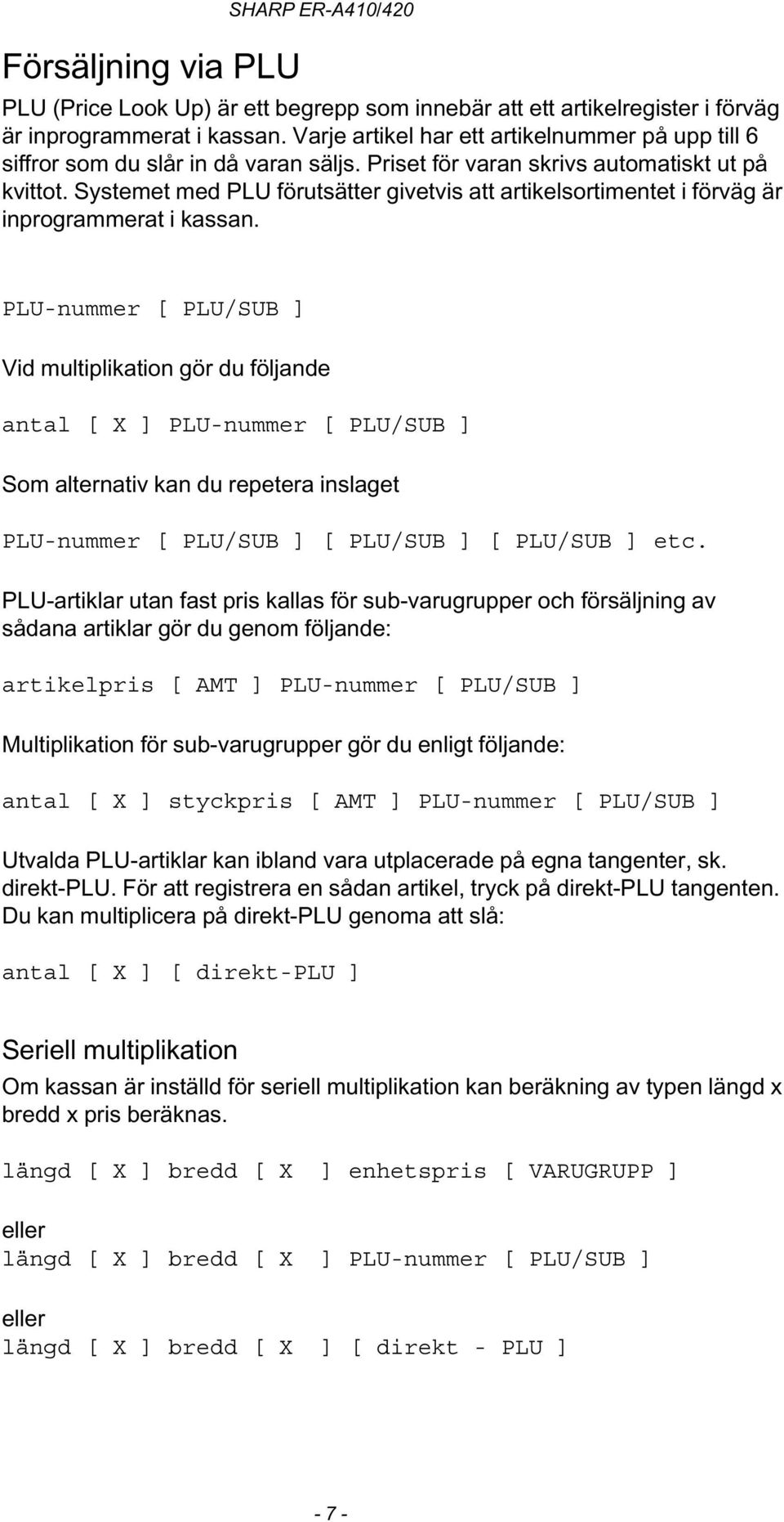 Systemet med PLU förutsätter givetvis att artikelsortimentet i förväg är inprogrammerat i kassan.