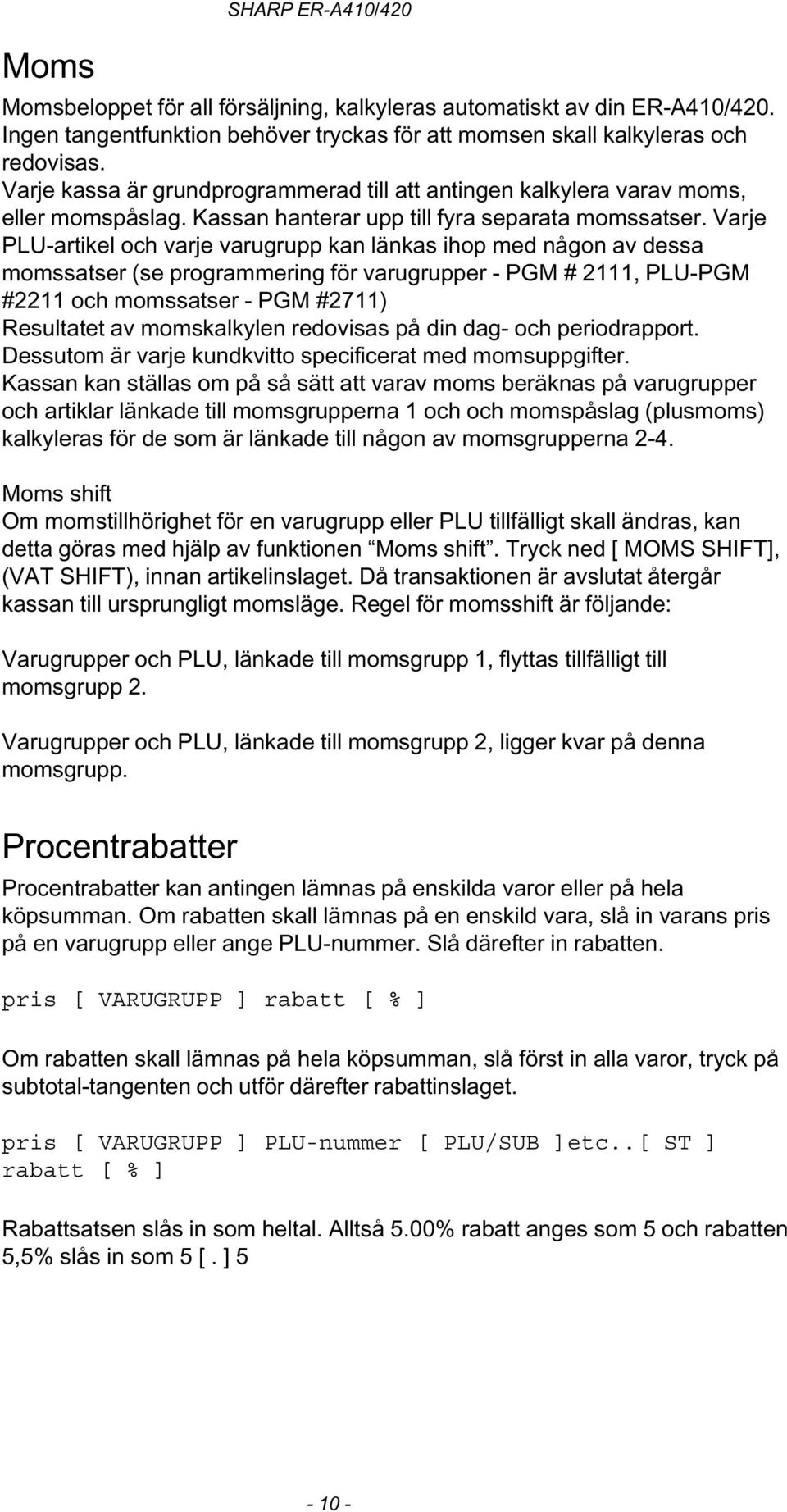 Varje PLU-artikel och varje varugrupp kan länkas ihop med någon av dessa momssatser (se programmering för varugrupper - PGM # 2111, PLU-PGM #2211 och momssatser - PGM #2711) Resultatet av