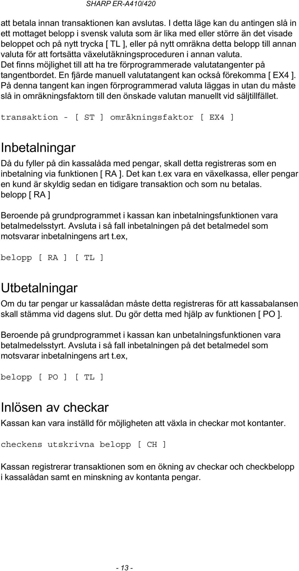 valuta för att fortsätta växelutäkningsproceduren i annan valuta. Det finns möjlighet till att ha tre förprogrammerade valutatangenter på tangentbordet.