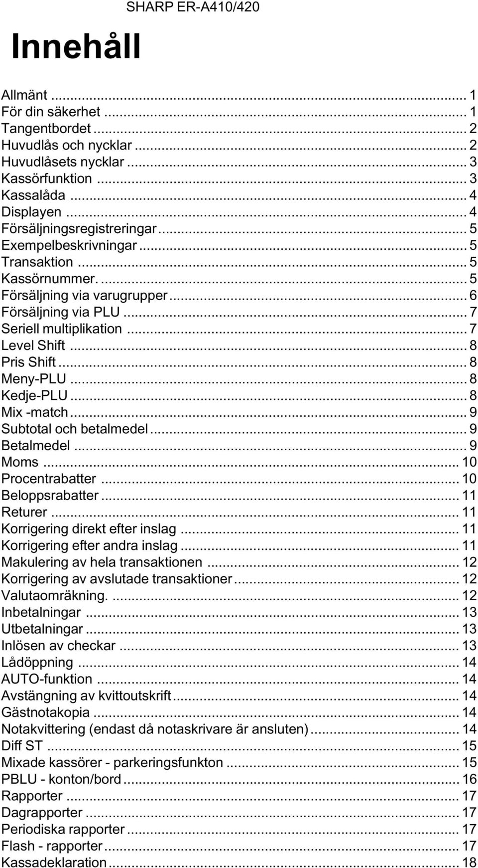 .. 8 Pris Shift... 8 Meny-PLU... 8 Kedje-PLU... 8 Mix -match... 9 Subtotal och betalmedel... 9 Betalmedel... 9 Moms... 10 Procentrabatter... 10 Beloppsrabatter... 11 Returer.