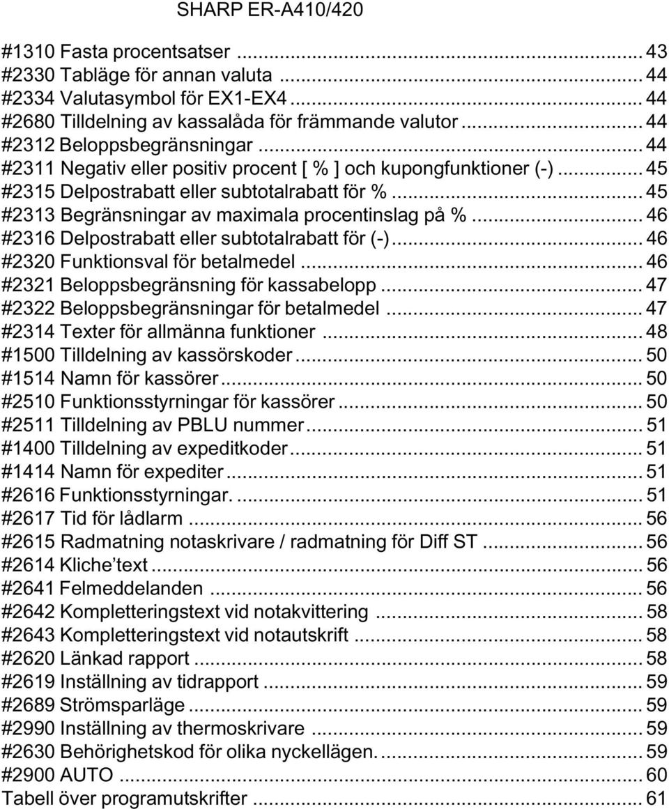 .. 46 #2316 Delpostrabatt eller subtotalrabatt för (-)... 46 #2320 Funktionsval för betalmedel... 46 #2321 Beloppsbegränsning för kassabelopp... 47 #2322 Beloppsbegränsningar för betalmedel.