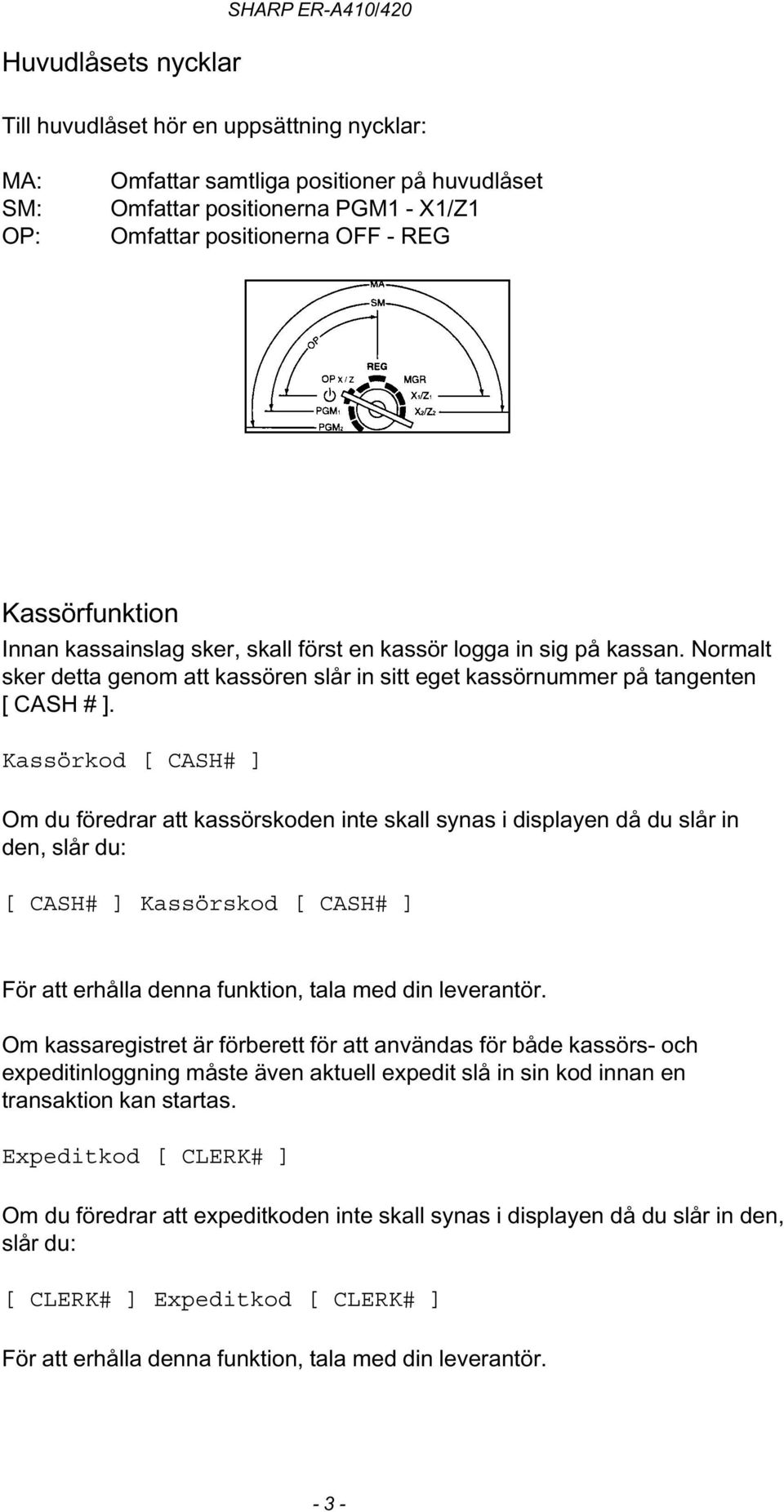 Kassörkod [ CASH# ] Om du föredrar att kassörskoden inte skall synas i displayen då du slår in den, slår du: [ CASH# ] Kassörskod [ CASH# ] För att erhålla denna funktion, tala med din leverantör.