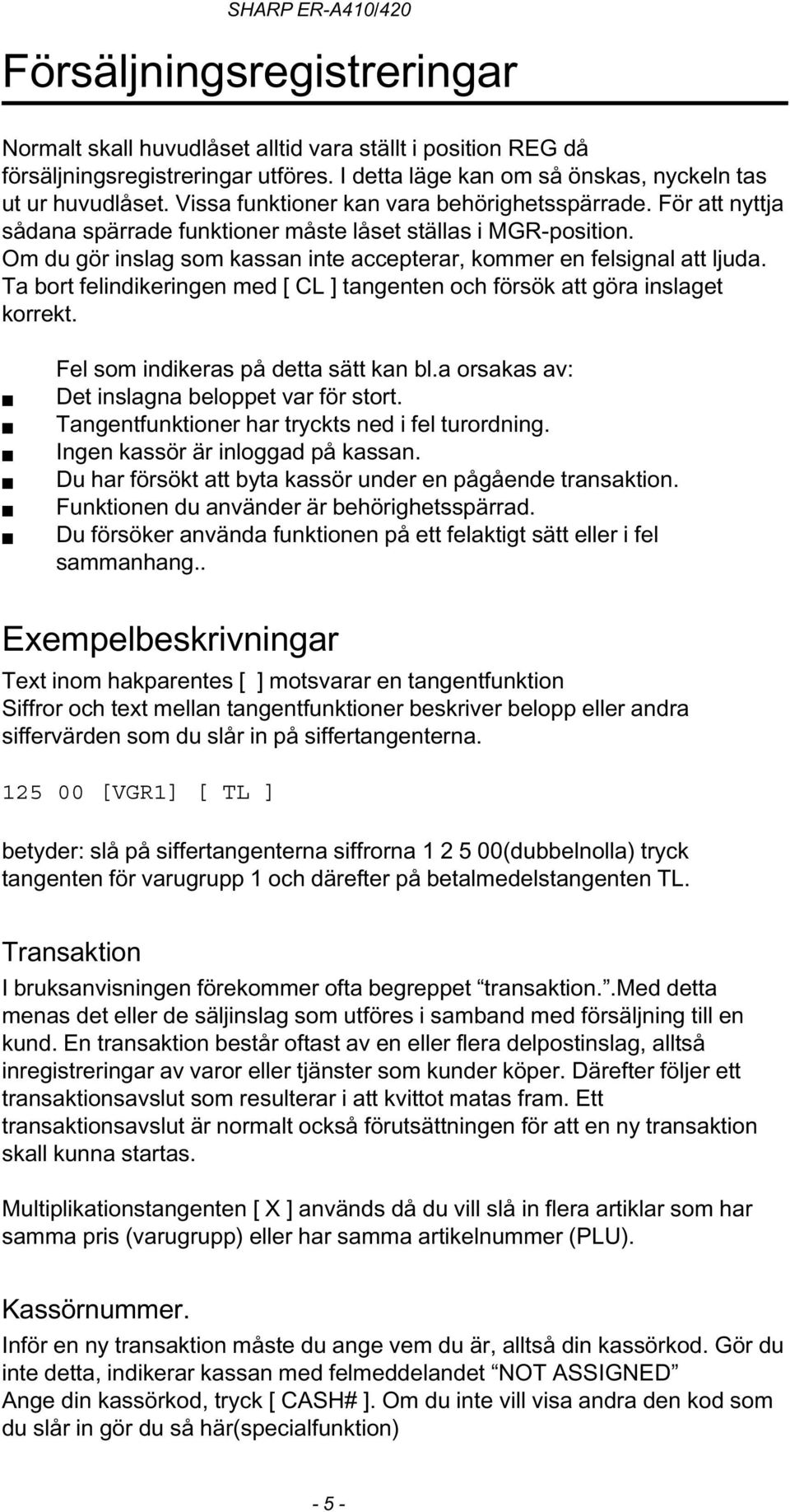 Ta bort felindikeringen med [ CL ] tangenten och försök att göra inslaget korrekt. n n n n n n Fel som indikeras på detta sätt kan bl.a orsakas av: Det inslagna beloppet var för stort.