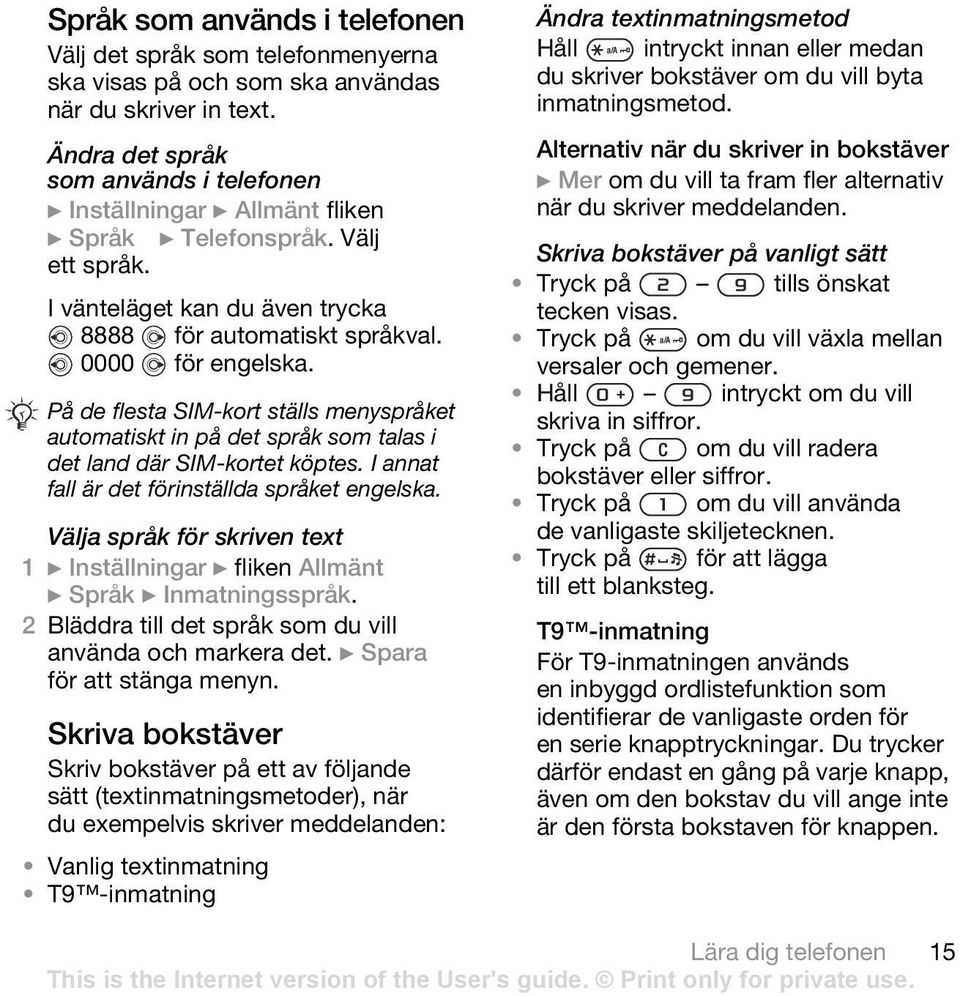 På de flesta SIM-kort ställs menyspråket automatiskt in på det språk som talas i det land där SIM-kortet köptes. I annat fall är det förinställda språket engelska.