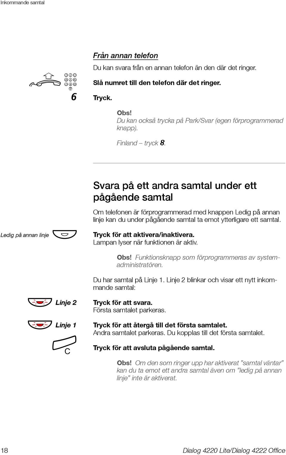 Svara på ett andra samtal under ett pågående samtal Ledig på annan linje Ô Om telefonen är förprogrammerad med knappen Ledig på annan linje kan du under pågående samtal ta emot ytterligare ett samtal.