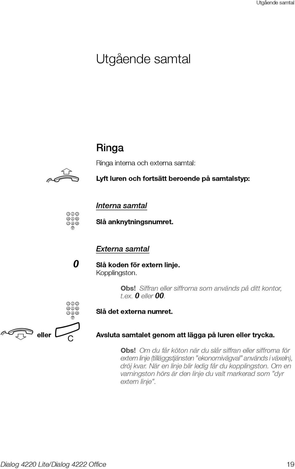 Slå det externa numret. Avsluta samtalet genom att lägga på luren eller trycka. Obs!