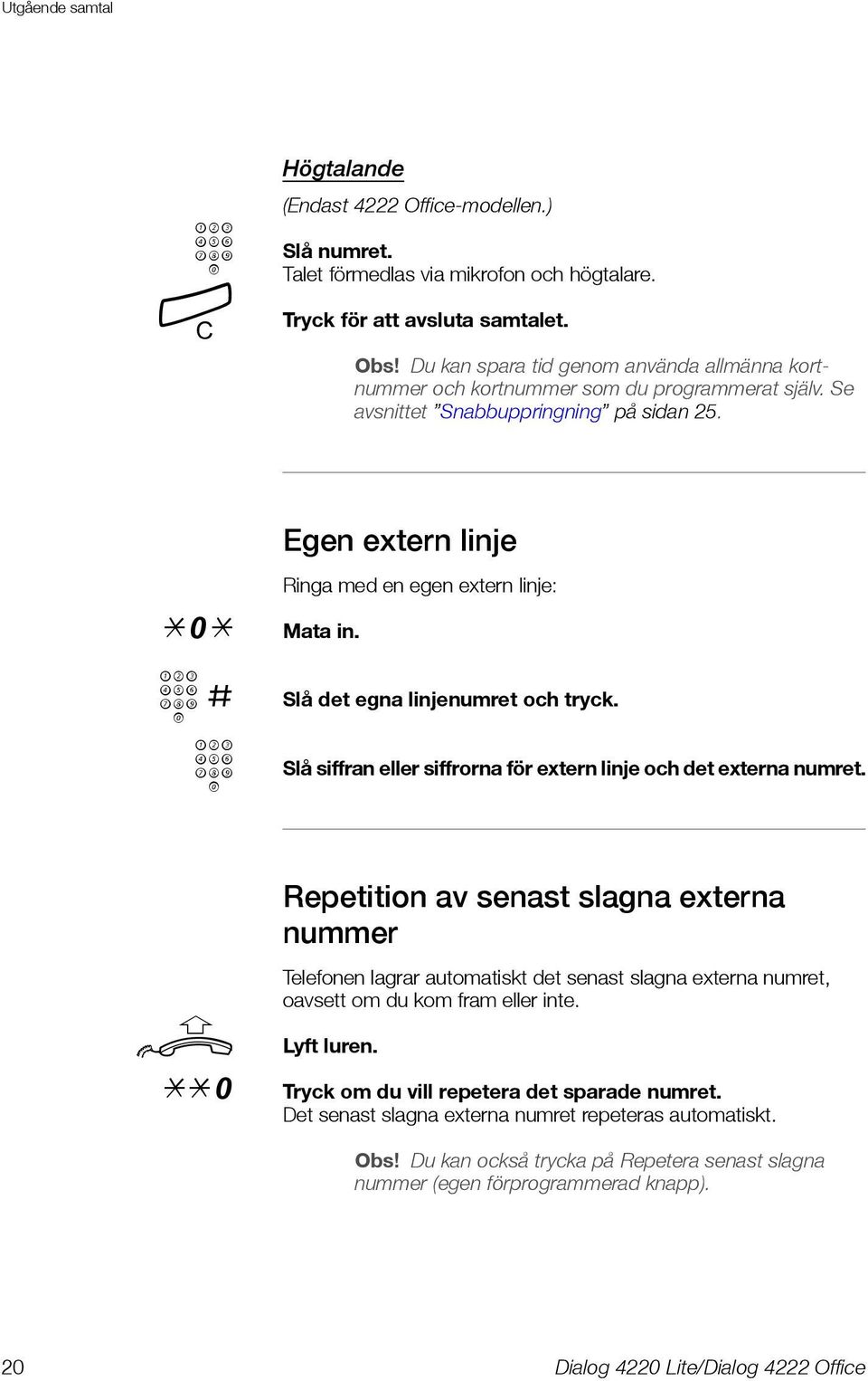 z# Slå det egna linjenumret och tryck. z Slå siffran eller siffrorna för extern linje och det externa numret.