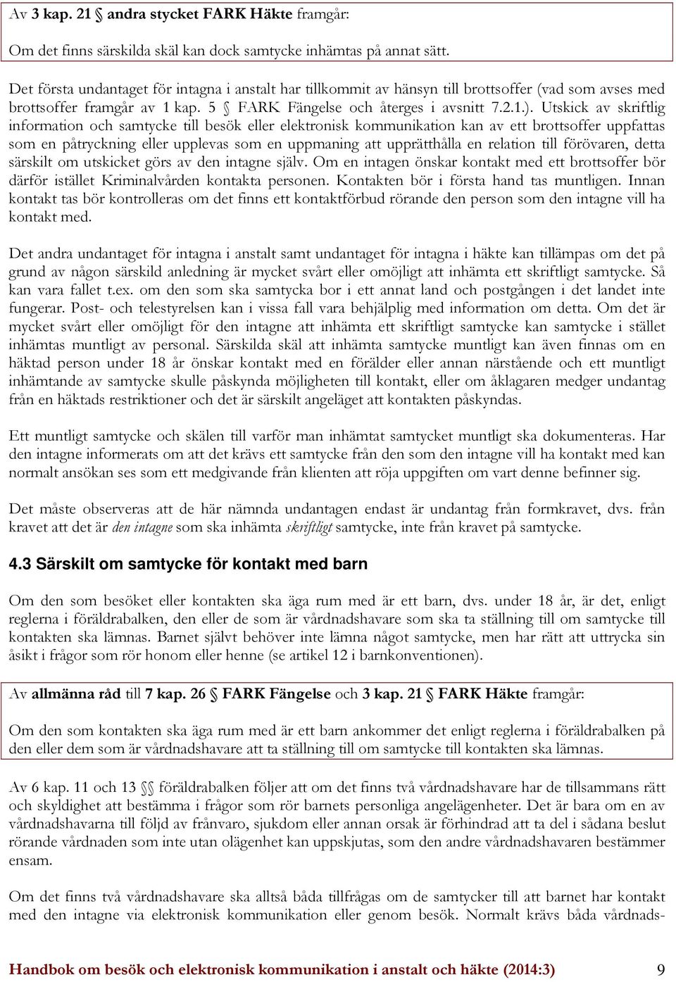 Utskick av skriftlig information och samtycke till besök eller elektronisk kommunikation kan av ett brottsoffer uppfattas som en påtryckning eller upplevas som en uppmaning att upprätthålla en