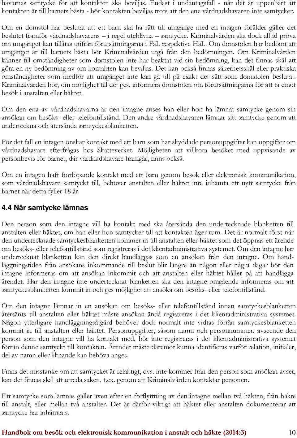 Om en domstol har beslutat att ett barn ska ha rätt till umgänge med en intagen förälder gäller det beslutet framför vårdnadshavarens i regel uteblivna samtycke.