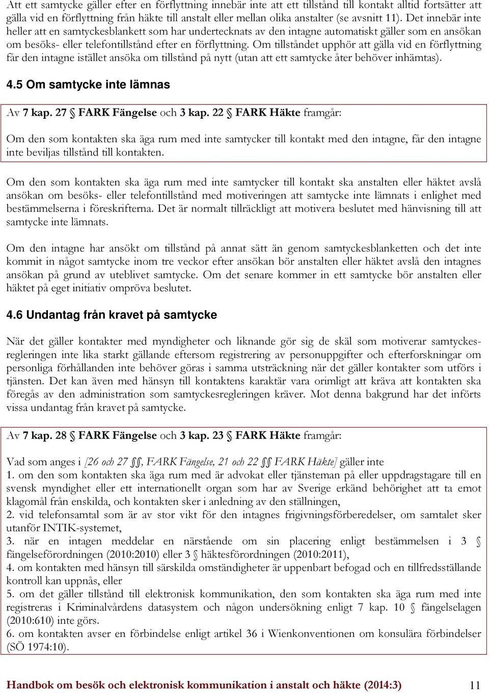 Om tillståndet upphör att gälla vid en förflyttning får den intagne istället ansöka om tillstånd på nytt (utan att ett samtycke åter behöver inhämtas). 4.5 Om samtycke inte lämnas Av 7 kap.