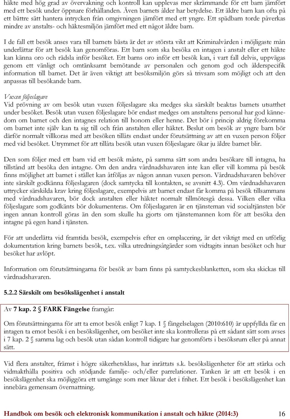 I de fall ett besök anses vara till barnets bästa är det av största vikt att Kriminalvården i möjligaste mån underlättar för att besök kan genomföras.