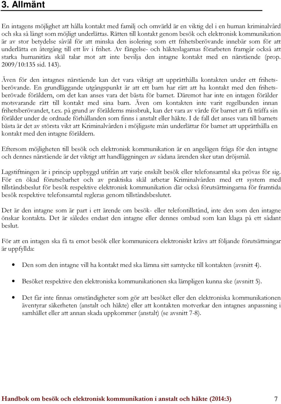 i frihet. Av fängelse- och häkteslagarnas förarbeten framgår också att starka humanitära skäl talar mot att inte bevilja den intagne kontakt med en närstående (prop. 2009/10:135 sid. 143).