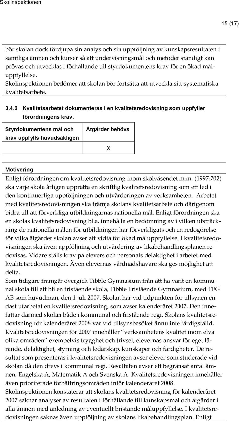 2 Kvalitetsarbetet dokumenteras i en kvalitetsredovisning som uppfyller förordningens krav. Motivering Enligt förordningen om kvalitetsredovisning inom skolväsendet m.m. (1997:702) ska varje skola årligen upprätta en skriftlig kvalitetsredovisning som ett led i den kontinuerliga uppföljningen och utvärderingen av verksamheten.