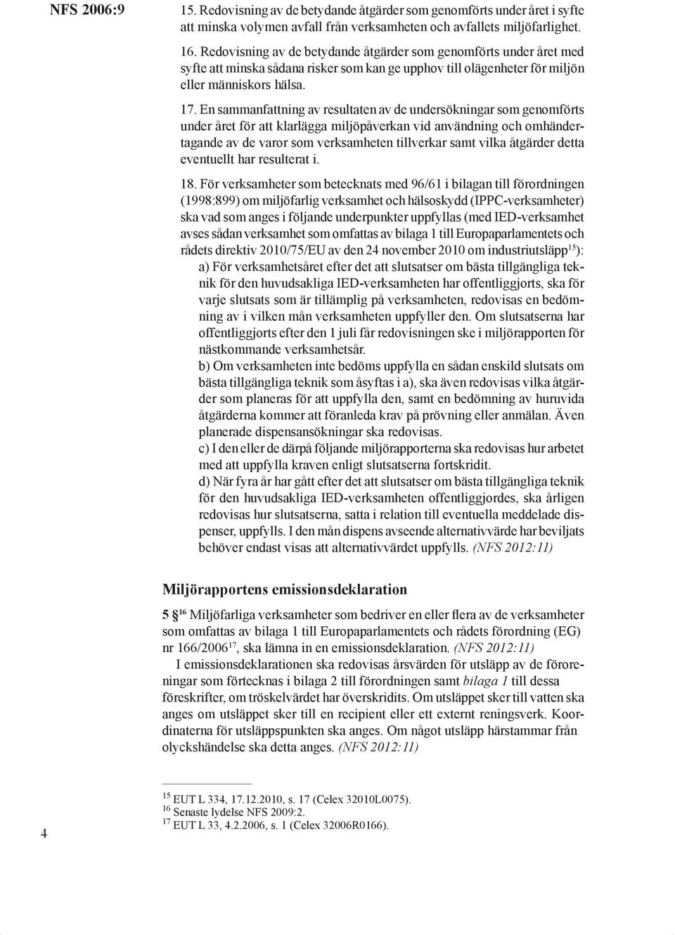 En sammanfattning av resultaten av de undersökningar som genomförts under året för att klarlägga miljöpåverkan vid användning och omhändertagande av de varor som verksamheten tillverkar samt vilka