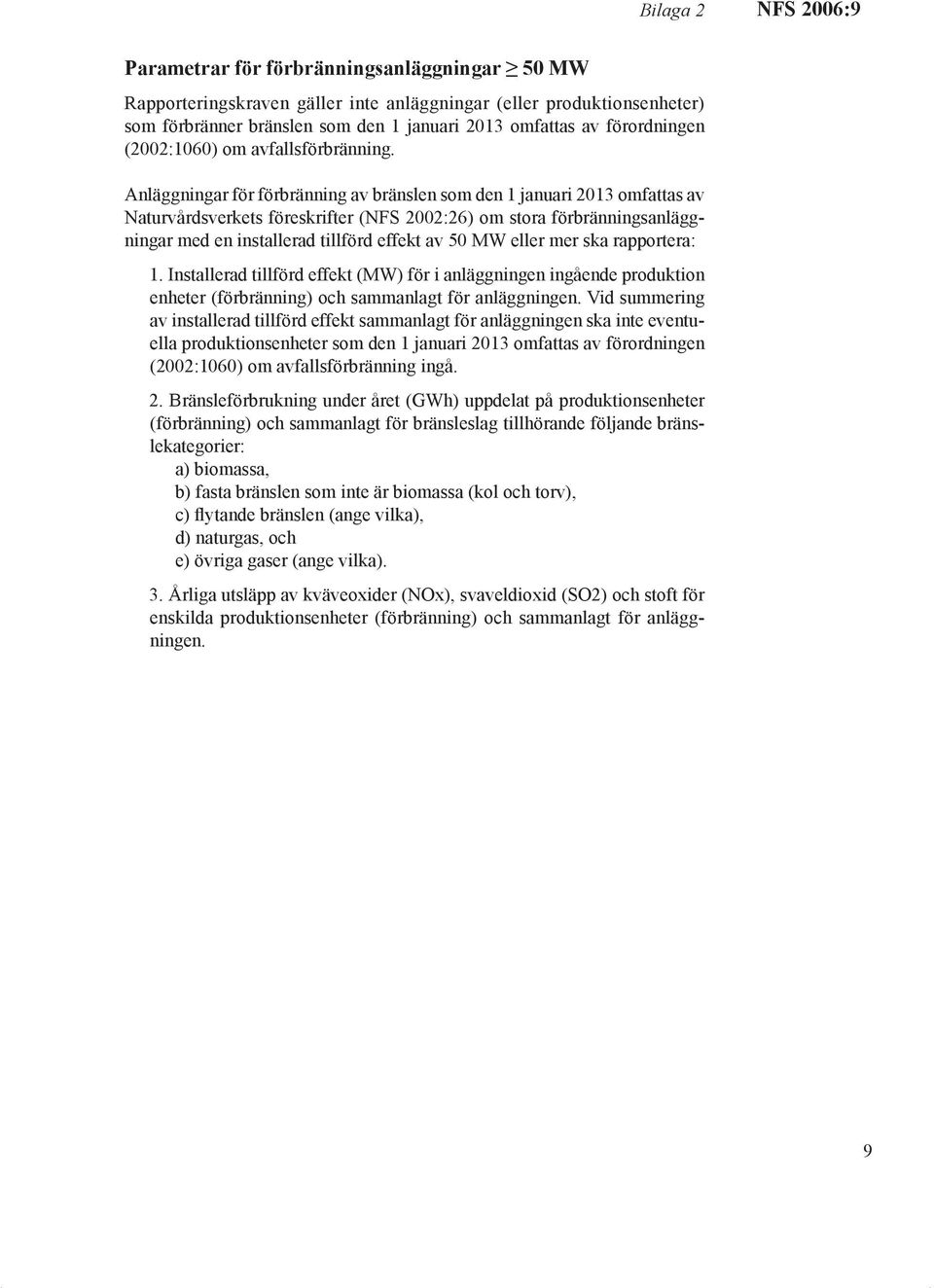 Anläggningar för förbränning av bränslen som den januari 203 omfattas av Naturvårdsverkets föreskrifter (NFS 2002:26) om stora förbränningsanläggningar med en installerad tillförd effekt av 50 MW