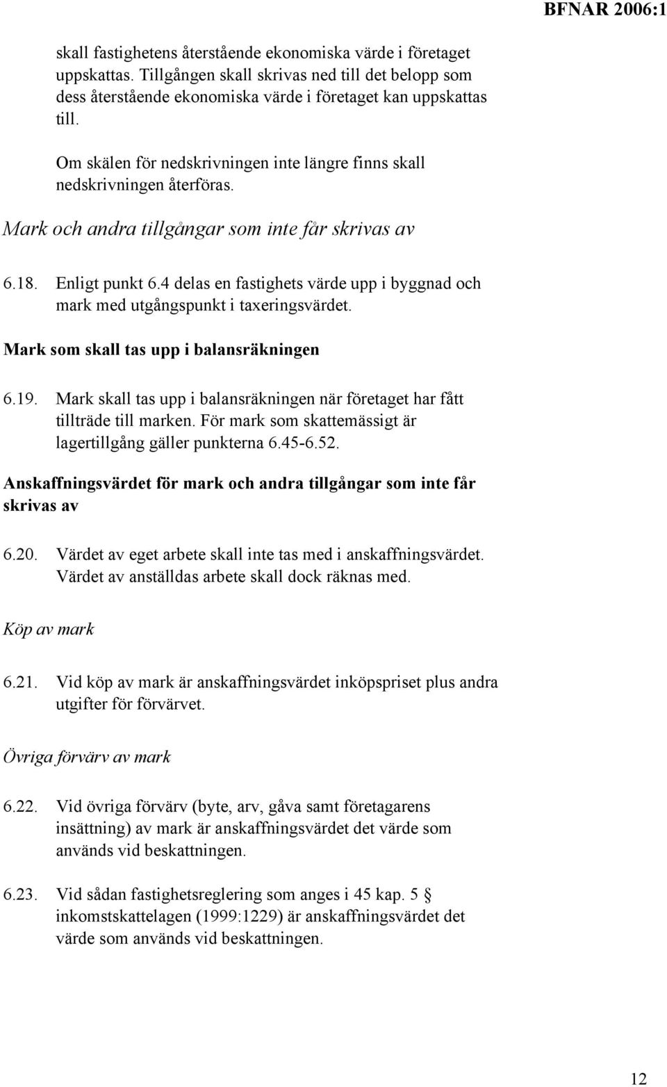 4 delas en fastighets värde upp i byggnad och mark med utgångspunkt i taxeringsvärdet. Mark som skall tas upp i balansräkningen 6.19.