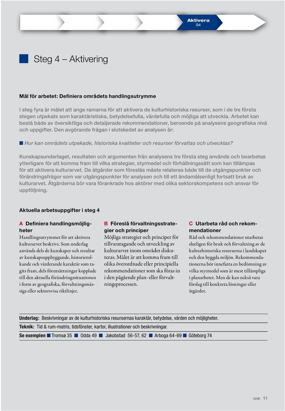 Arbetet kan bestå både av översiktliga och detaljerade rekommendationer, beroende på analysens geografiska nivå och uppgifter.