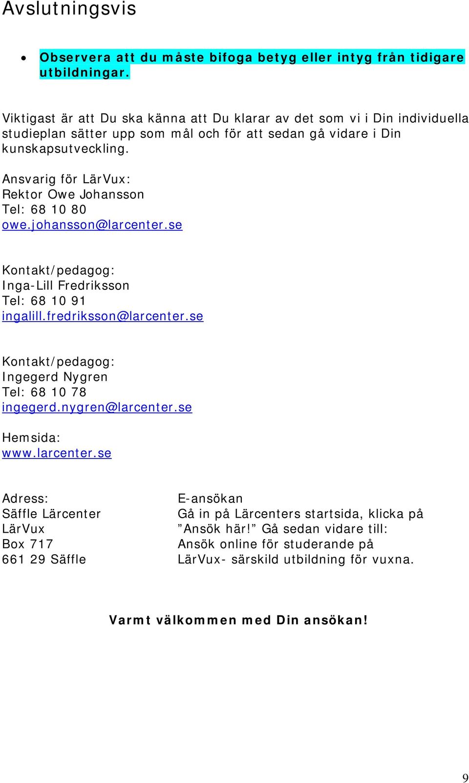 Ansvarig för LärVux: Rektor Owe Johansson Tel: 68 10 80 owe.johansson@larcenter.se Kontakt/pedagog: Inga-Lill Fredriksson Tel: 68 10 91 ingalill.fredriksson@larcenter.