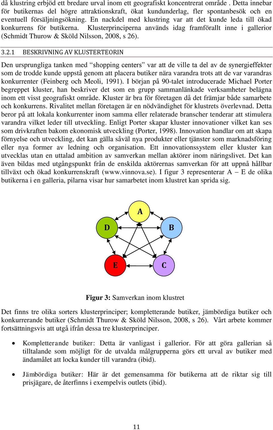 En nackdel med klustring var att det kunde leda till ökad konkurrens för butikerna. Klusterprinciperna används idag framförallt inne i gallerior (Schmidt Thurow & Sköld Nilsson, 20