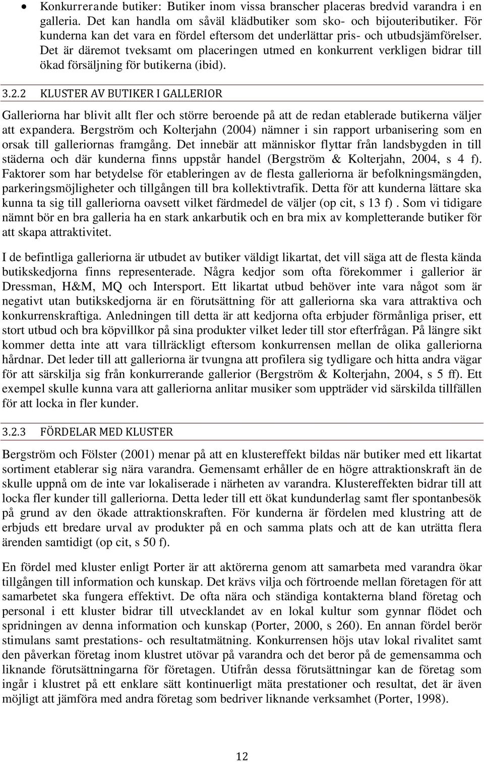 Det är däremot tveksamt om placeringen utmed en konkurrent verkligen bidrar till ökad försäljning för butikerna (ibid). 3.2.