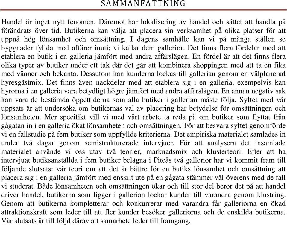 I dagens samhälle kan vi på många ställen se byggnader fyllda med affärer inuti; vi kallar dem gallerior.