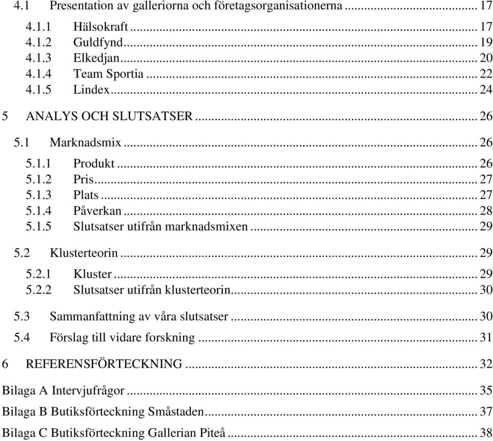 .. 29 5.2 Klusterteorin... 29 5.2.1 Kluster... 29 5.2.2 Slutsatser utifrån klusterteorin... 30 5.3 Sammanfattning av våra slutsatser... 30 5.4 Förslag till vidare forskning.