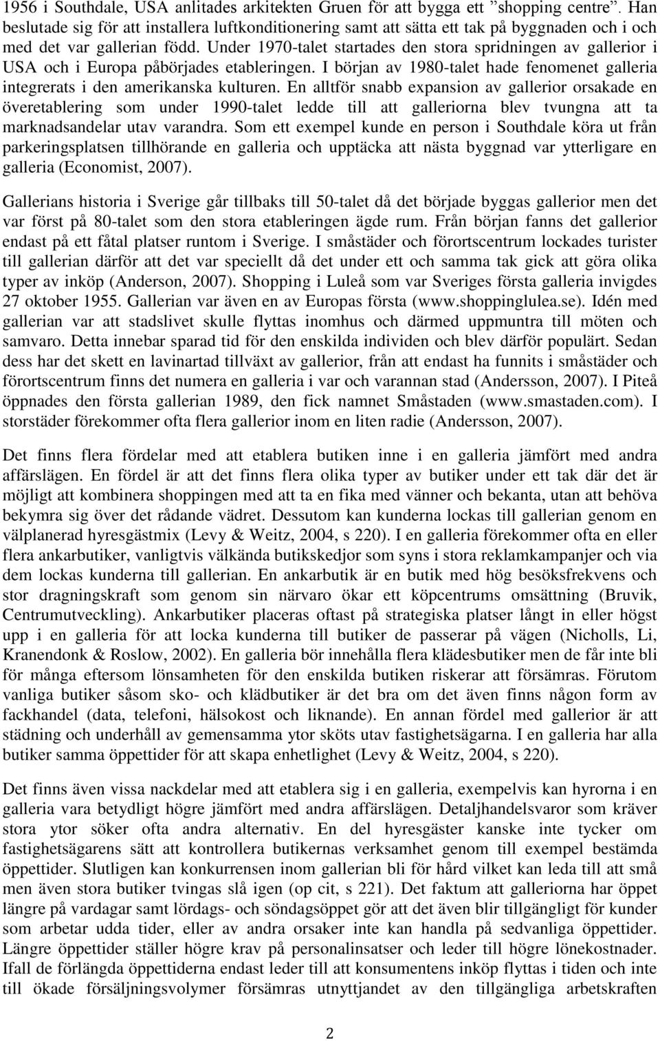 Under 1970-talet startades den stora spridningen av gallerior i USA och i Europa påbörjades etableringen. I början av 1980-talet hade fenomenet galleria integrerats i den amerikanska kulturen.