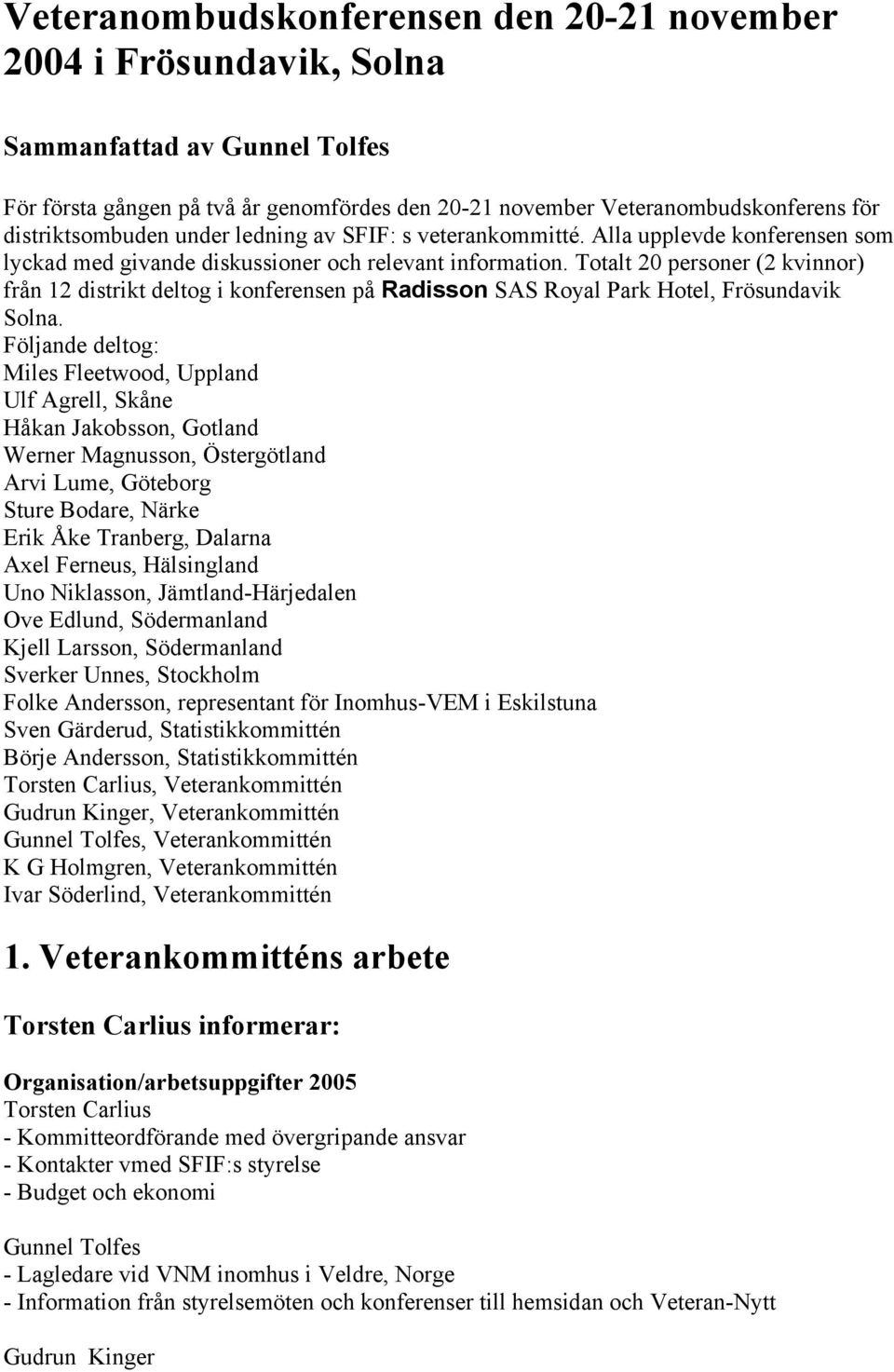 Totalt 20 personer (2 kvinnor) från 12 distrikt deltog i konferensen på Radisson SAS Royal Park Hotel, Frösundavik Solna.