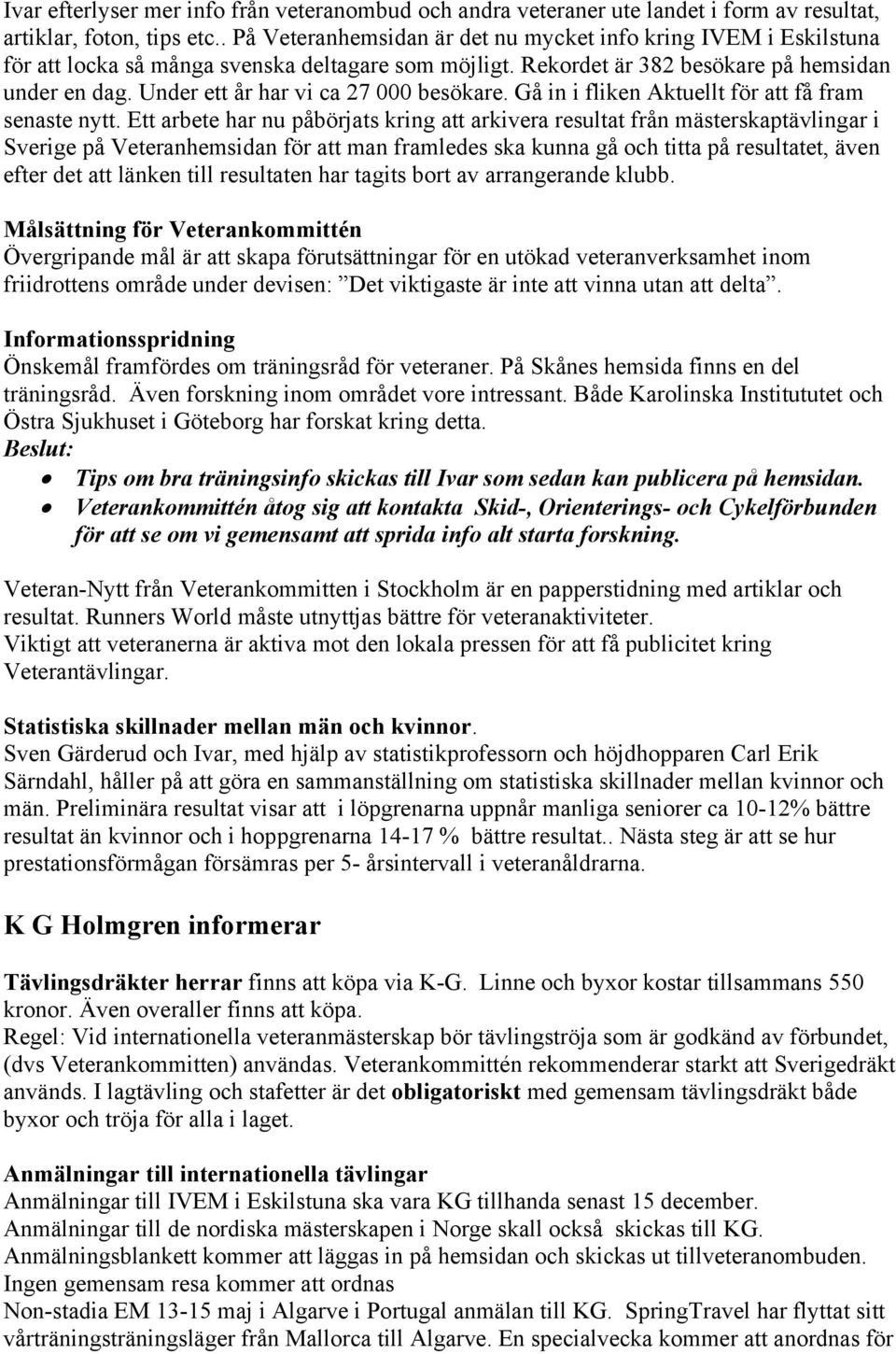 Under ett år har vi ca 27 000 besökare. Gå in i fliken Aktuellt för att få fram senaste nytt.