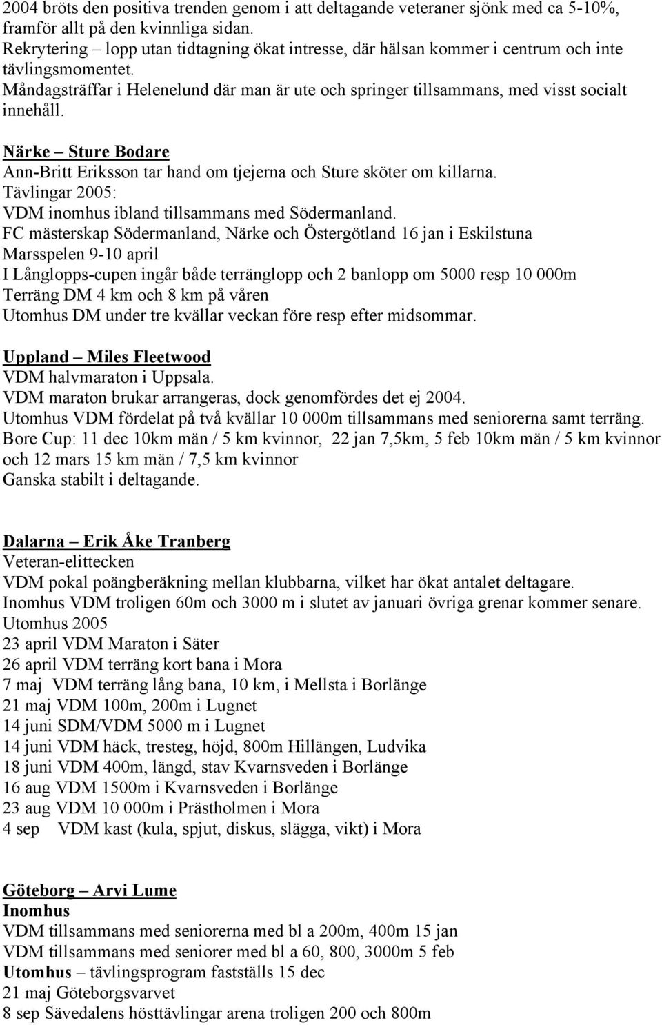 Närke Sture Bodare Ann-Britt Eriksson tar hand om tjejerna och Sture sköter om killarna. Tävlingar 2005: VDM inomhus ibland tillsammans med Södermanland.