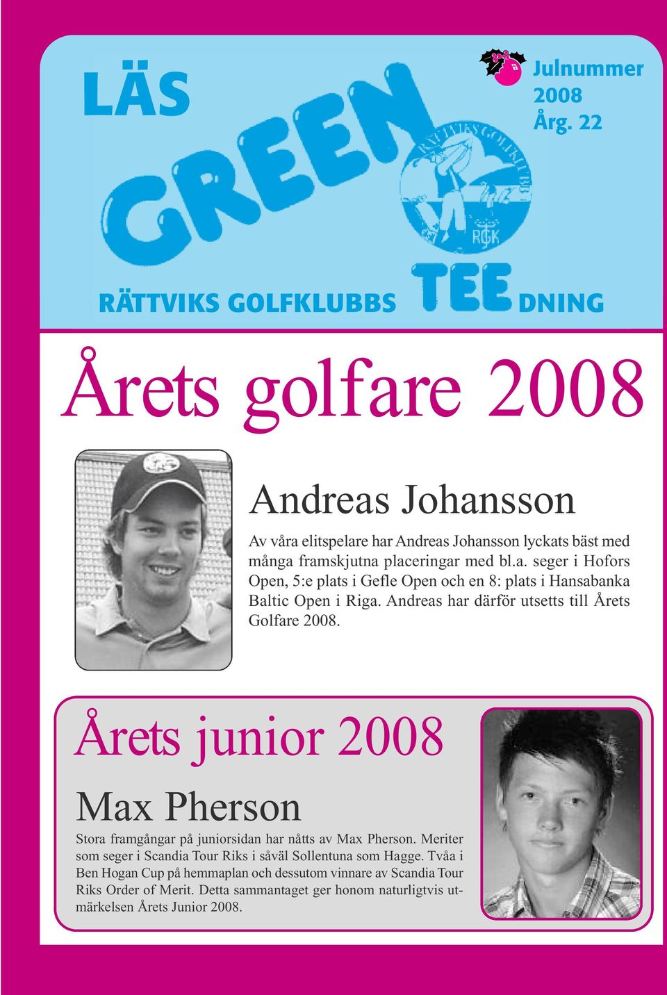 Andreas har därför utsetts till Årets Golfare 2008. Årets junior 2008 Max Pherson Stora framgångar på juniorsidan har nåtts av Max Pherson.