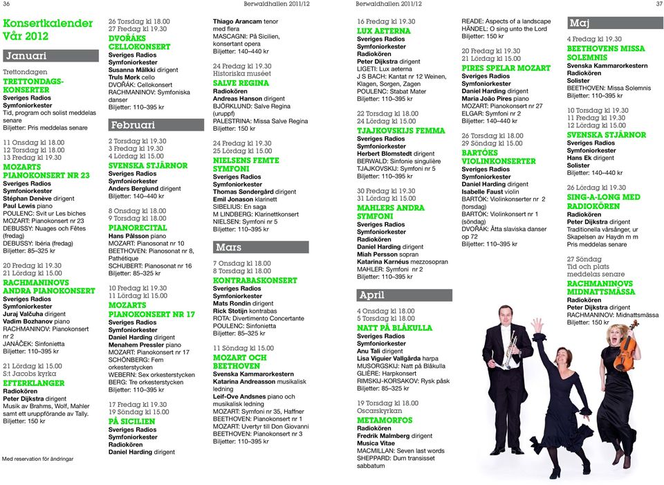 30 PIANOKONSERT NR 23 Stéphan Denève dirigent Paul Lewis piano POULENC: Svit ur Les biches MOZART: Pianokonsert nr 23 DEBUSSY: Nuages och Fêtes (fredag) DEBUSSY: lbéria (fredag) Biljetter: 85 325 kr