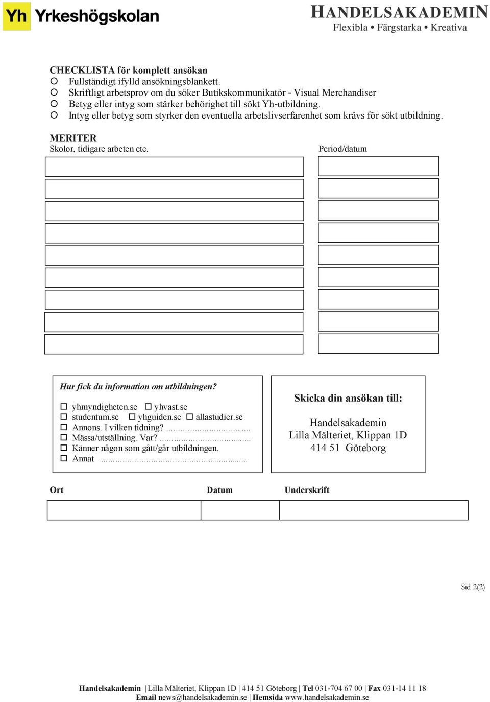 Intyg eller betyg som styrker den eventuella arbetslivserfarenhet som krävs för sökt utbildning. MERITER Skolor, tidigare arbeten etc. Period/datum Hur fick du information om utbildningen?