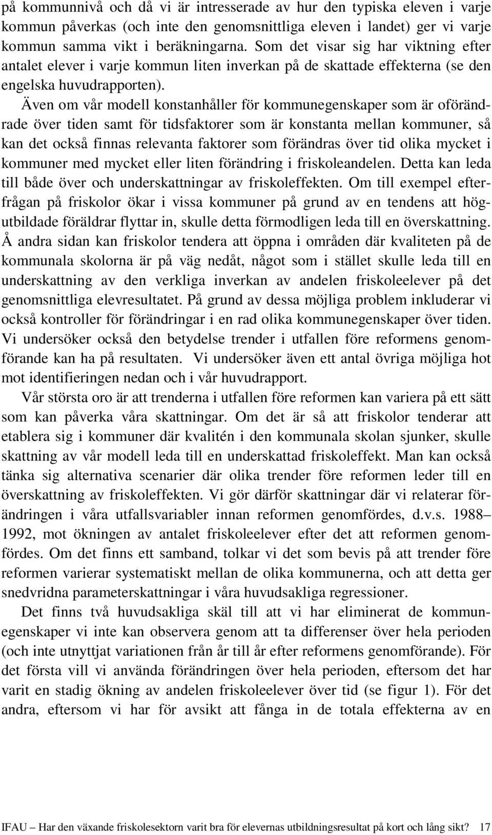 Även om vår modell konstanhåller för kommunegenskaper som är oförändrade över tiden samt för tidsfaktorer som är konstanta mellan kommuner, så kan det också finnas relevanta faktorer som förändras