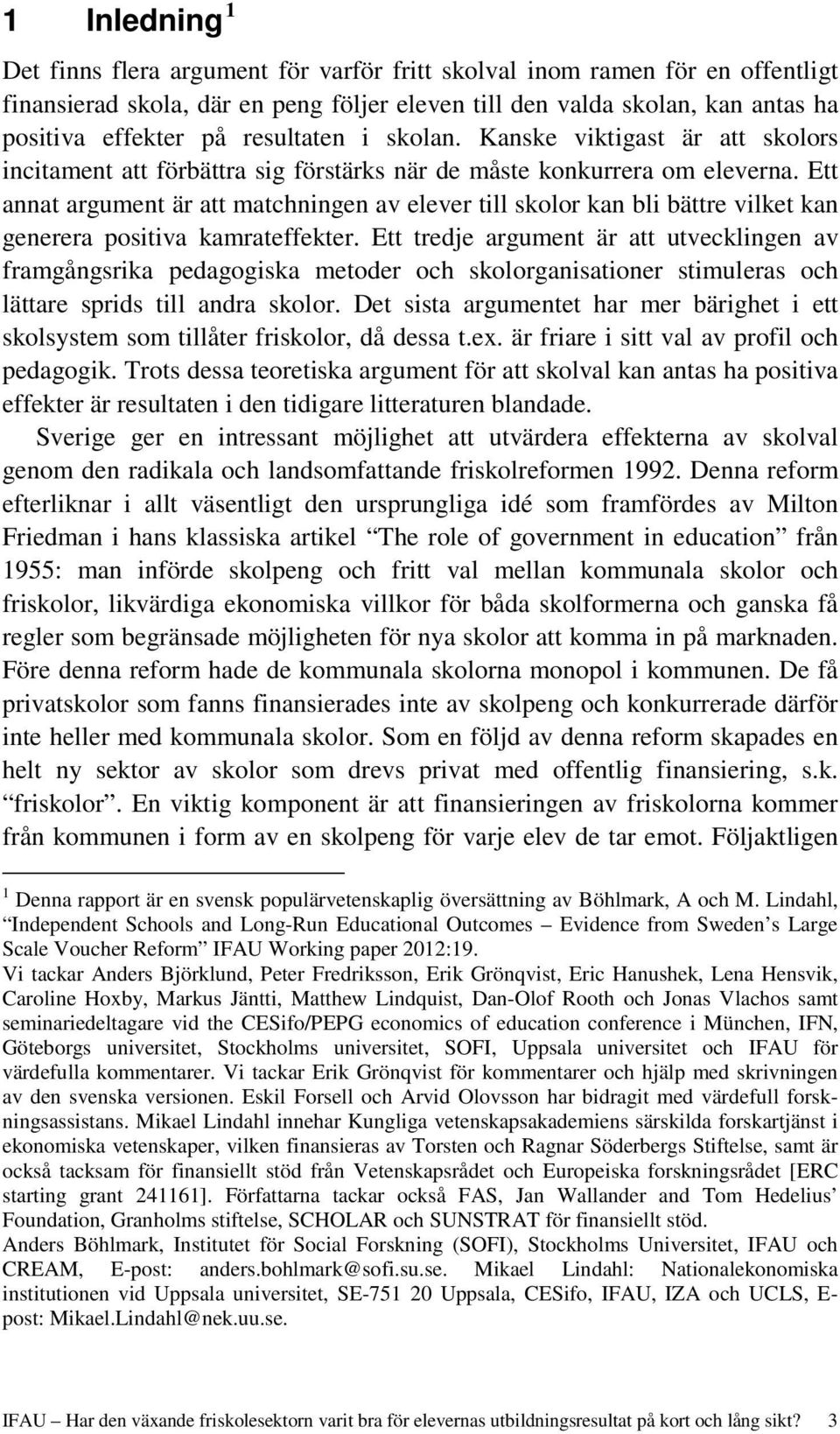 Ett annat argument är att matchningen av elever till skolor kan bli bättre vilket kan generera positiva kamrateffekter.