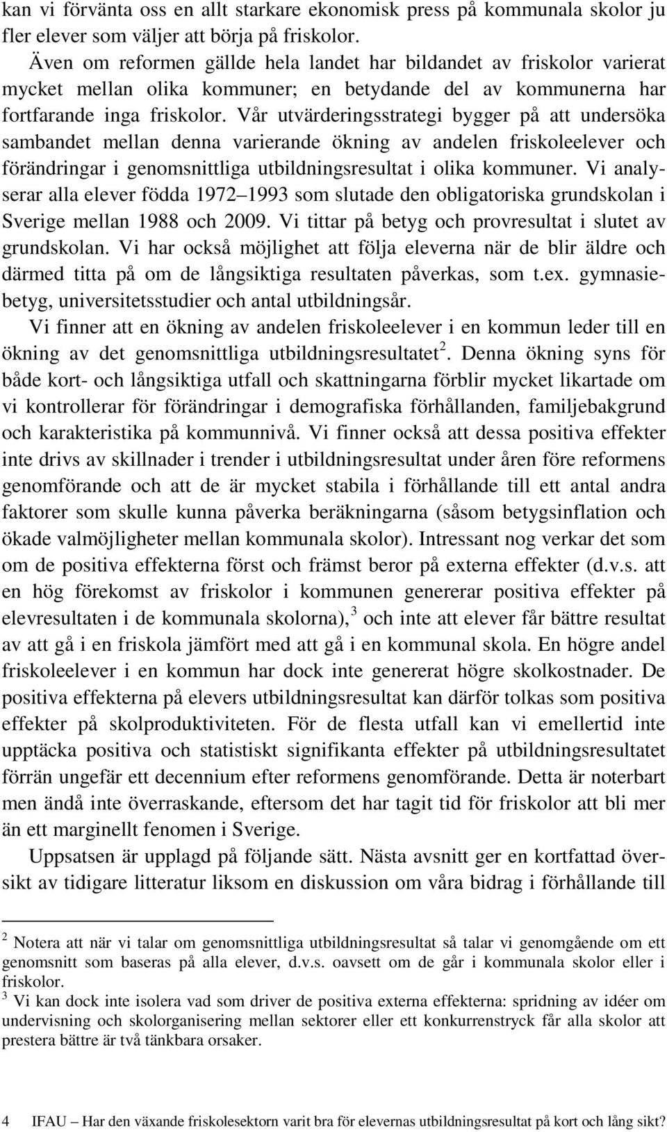 Vår utvärderingsstrategi bygger på att undersöka sambandet mellan denna varierande ökning av andelen friskoleelever och förändringar i genomsnittliga utbildningsresultat i olika kommuner.